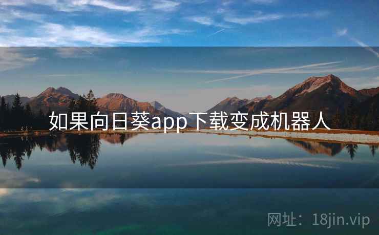 如果向日葵app下载变成机器人  第1张