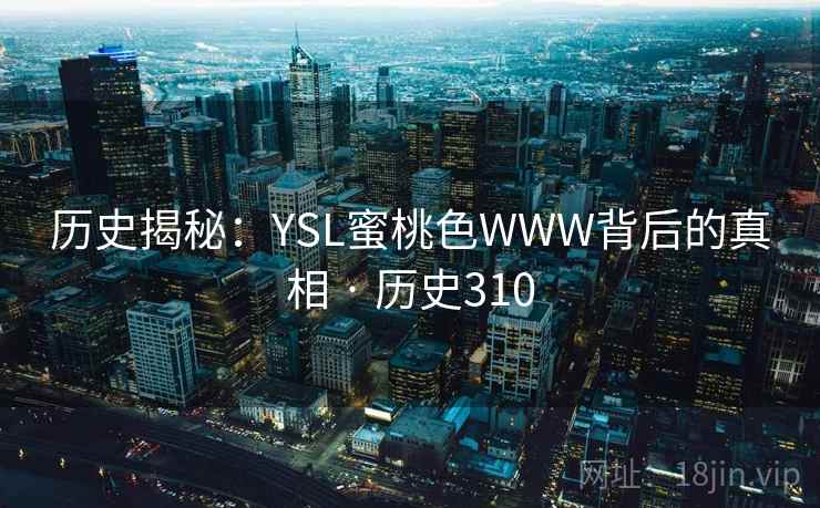 历史揭秘：YSL蜜桃色WWW背后的真相 · 历史310  第1张