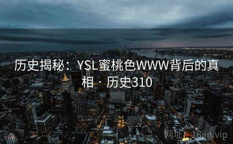 历史揭秘：YSL蜜桃色WWW背后的真相 · 历史310  第2张