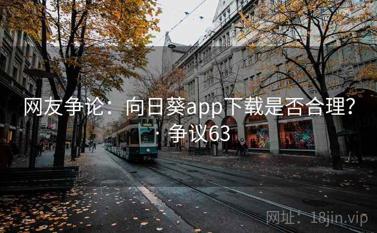 网友争论：向日葵app下载是否合理？ · 争议63  第2张
