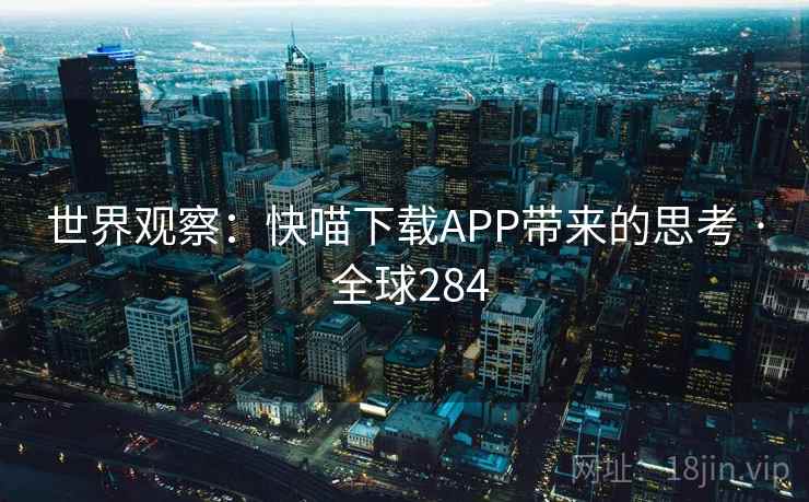 世界观察：快喵下载APP带来的思考 · 全球284