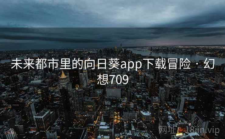 未来都市里的向日葵app下载冒险 · 幻想709